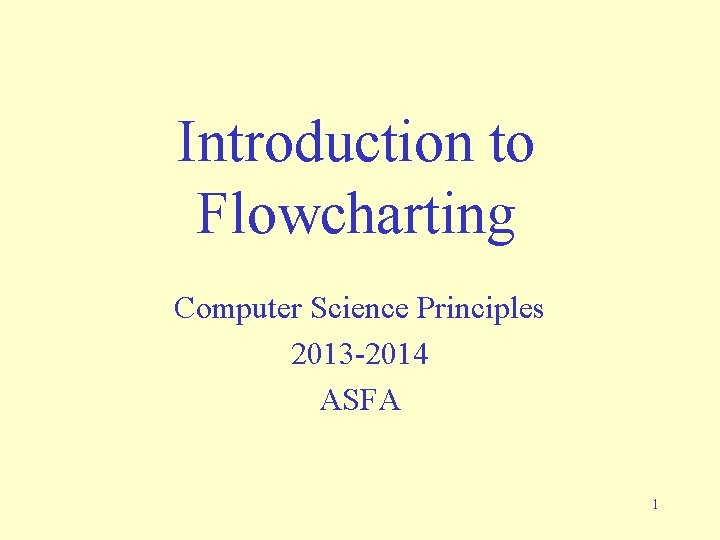 Introduction to Flowcharting Computer Science Principles 2013 -2014 ASFA 1 