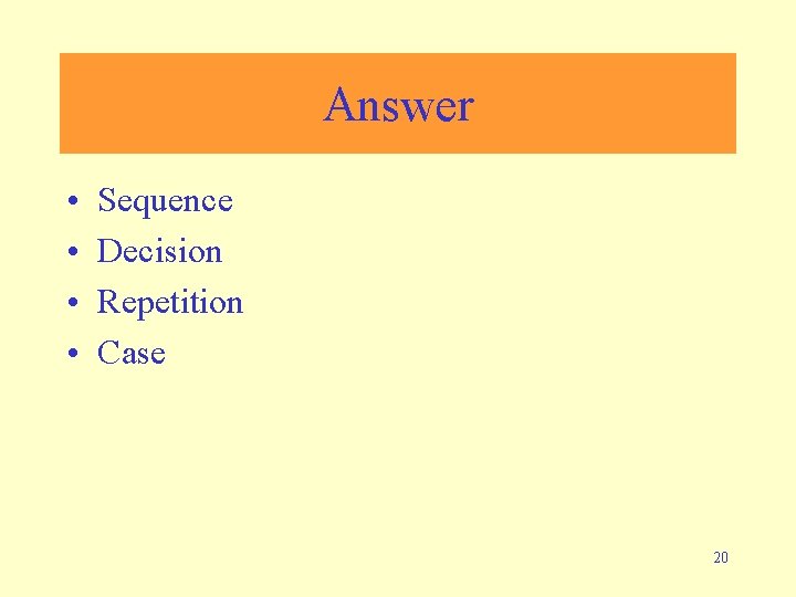 Answer • • Sequence Decision Repetition Case 20 