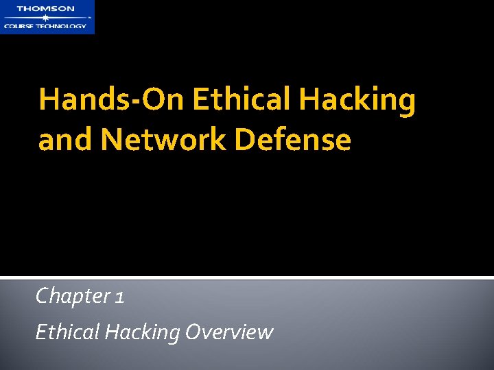 Hands-On Ethical Hacking and Network Defense Chapter 1 Ethical Hacking Overview Hands-On Ethical Hacking and Network Defense Chapter 1 Ethical Hacking Overview