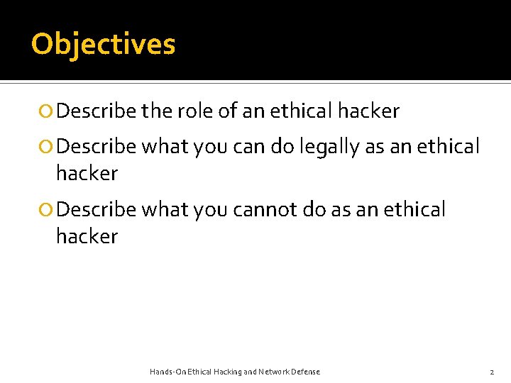 Objectives Describe the role of an ethical hacker Describe what you can do legally Objectives Describe the role of an ethical hacker Describe what you can do legally