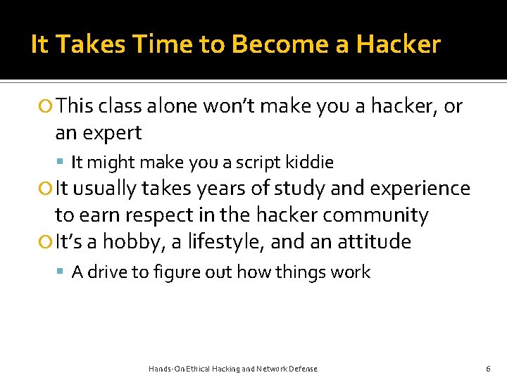It Takes Time to Become a Hacker This class alone won’t make you a It Takes Time to Become a Hacker This class alone won’t make you a