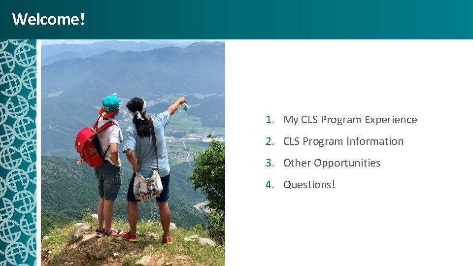 Welcome! 1. My CLS Program Experience 2. CLS Program Information 3. Other Opportunities 4.