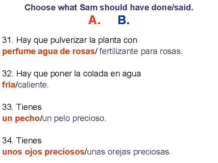 Choose what Sam should have done/said. A. B. 31. Hay que pulverizar la planta