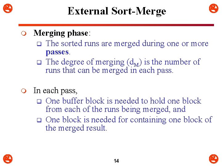  External Sort-Merge m Merging phase: q The sorted runs are merged during one