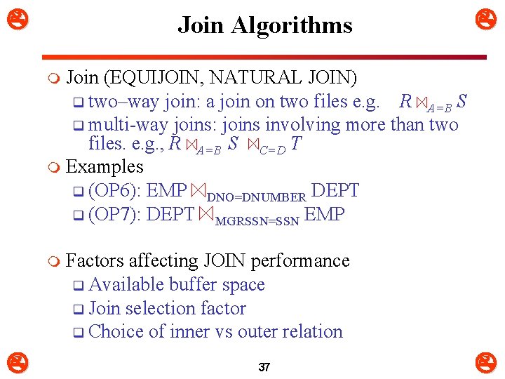  Join Algorithms Join (EQUIJOIN, NATURAL JOIN) q two–way join: a join on two