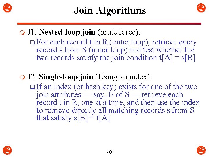  Join Algorithms m J 1: Nested-loop join (brute force): q For each record