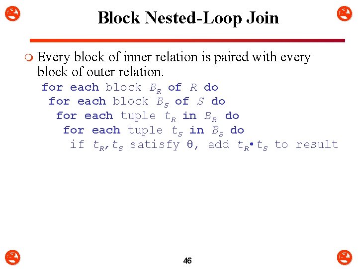  Block Nested-Loop Join m Every block of inner relation is paired with every