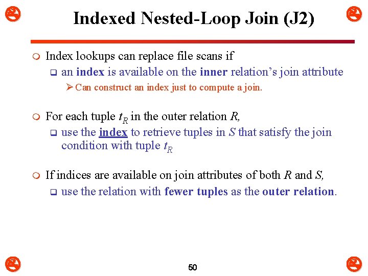  Indexed Nested-Loop Join (J 2) m Index lookups can replace file scans if