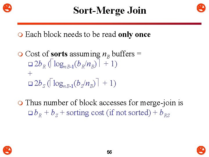  Sort-Merge Join m Each block needs to be read only once m Cost
