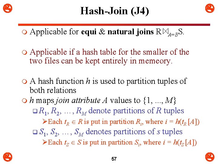  Hash-Join (J 4) m Applicable for equi & natural joins R A=BS. m