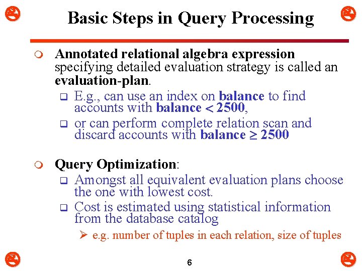  Basic Steps in Query Processing m Annotated relational algebra expression specifying detailed evaluation