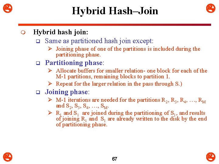  Hybrid Hash–Join m Hybrid hash join: q Same as partitioned hash join except: