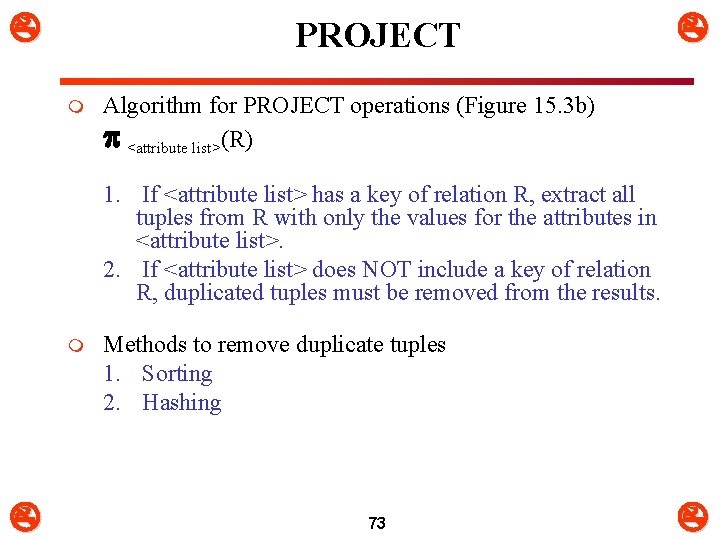  PROJECT m Algorithm for PROJECT operations (Figure 15. 3 b) <attribute list>(R) 1.