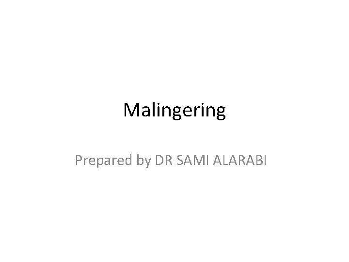 Malingering Prepared by DR SAMI ALARABI 