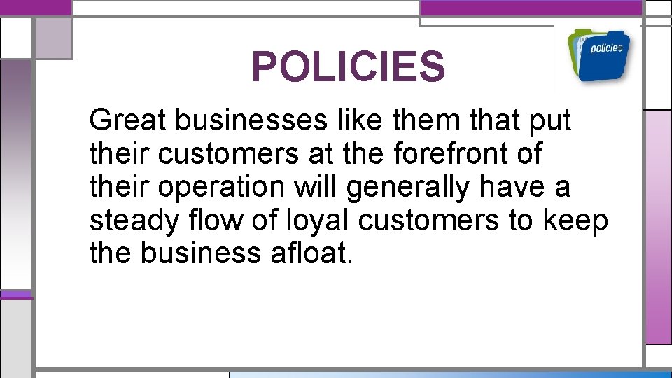 POLICIES Great businesses like them that put their customers at the forefront of their