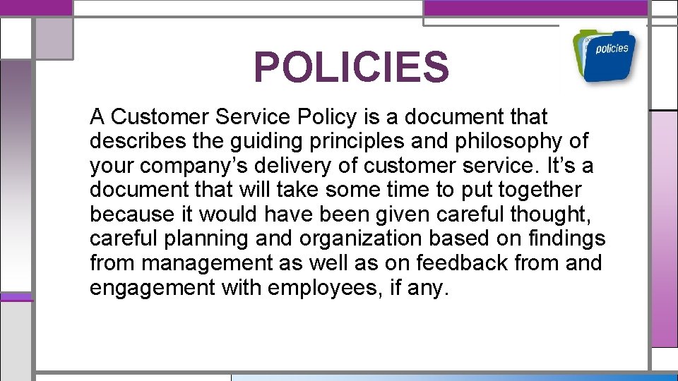 POLICIES A Customer Service Policy is a document that describes the guiding principles and