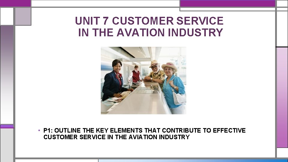 UNIT 7 CUSTOMER SERVICE IN THE AVATION INDUSTRY • P 1: OUTLINE THE KEY