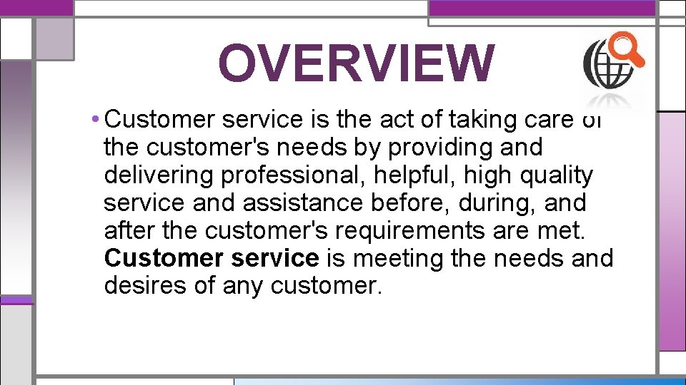 OVERVIEW • Customer service is the act of taking care of the customer's needs