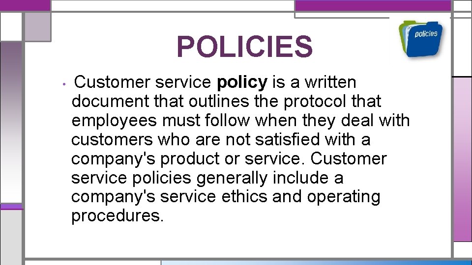 POLICIES • Customer service policy is a written document that outlines the protocol that