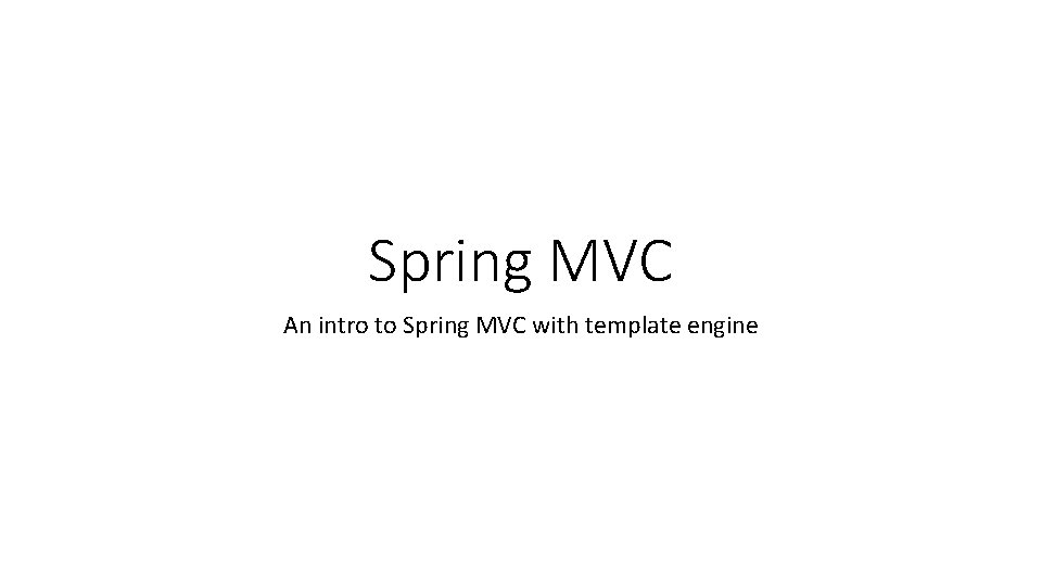 Spring MVC An intro to Spring MVC with template engine 