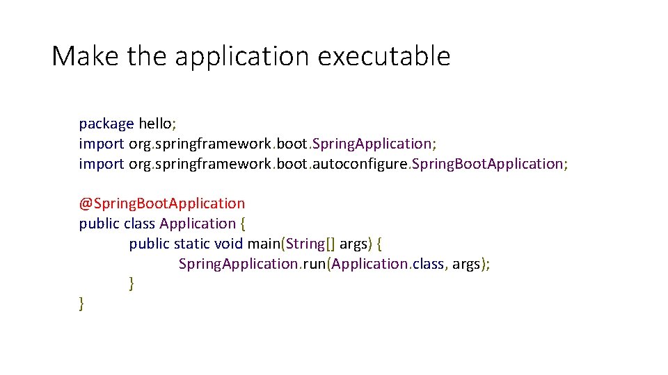 Make the application executable package hello; import org. springframework. boot. Spring. Application; import org.