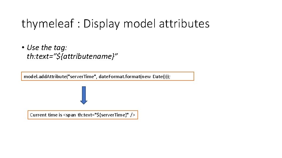 thymeleaf : Display model attributes • Use the tag: th: text=”${attributename}” model. add. Attribute("server.