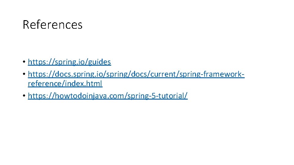 References • https: //spring. io/guides • https: //docs. spring. io/spring/docs/current/spring-frameworkreference/index. html • https: //howtodoinjava.