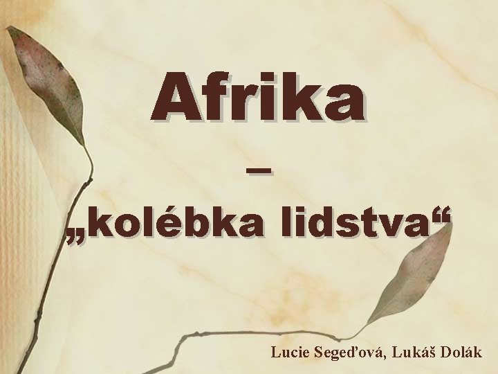 Afrika – „kolébka lidstva“ Lucie Segeďová, Lukáš Dolák 