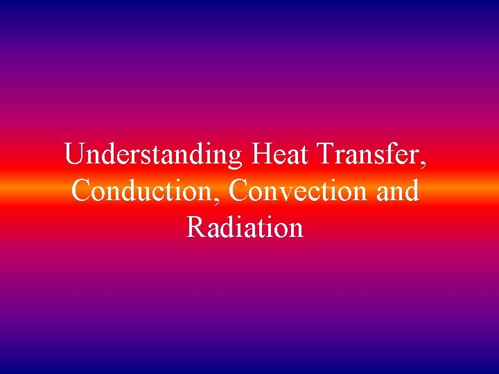 Understanding Heat Transfer, Conduction, Convection and Radiation 