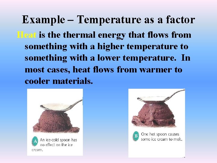Example – Temperature as a factor Heat is thermal energy that flows from something