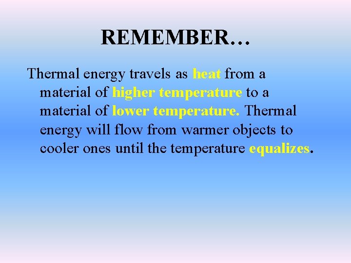 REMEMBER… Thermal energy travels as heat from a material of higher temperature to a