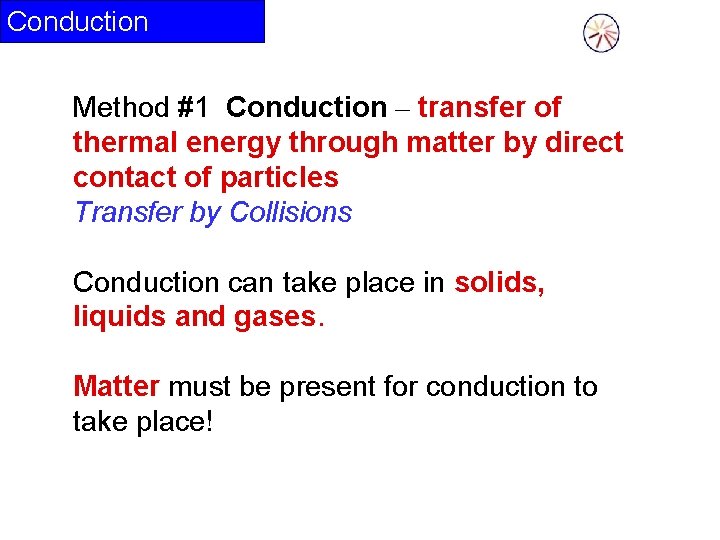 Conduction Method #1 Conduction – transfer of thermal energy through matter by direct contact