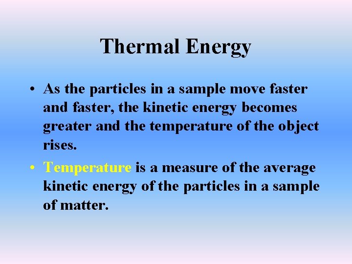 Thermal Energy • As the particles in a sample move faster and faster, the