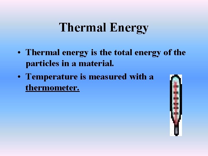 Thermal Energy • Thermal energy is the total energy of the particles in a