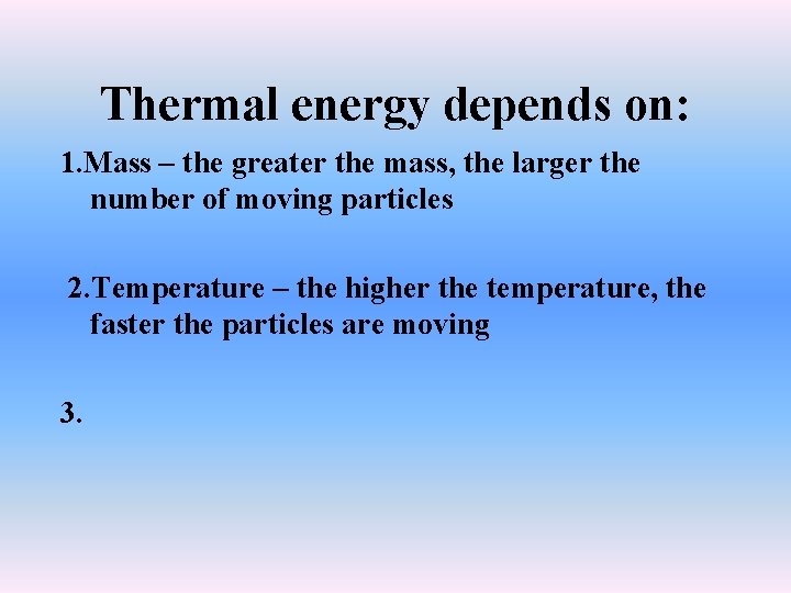 Thermal energy depends on: 1. Mass – the greater the mass, the larger the