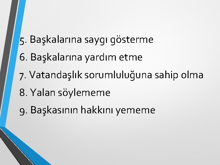 5. Başkalarına saygı gösterme 6. Başkalarına yardım etme 7. Vatandaşlık sorumluluğuna sahip olma 8.