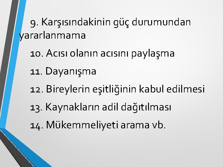 9. Karşısındakinin güç durumundan yararlanmama 10. Acısı olanın acısını paylaşma 11. Dayanışma 12. Bireylerin