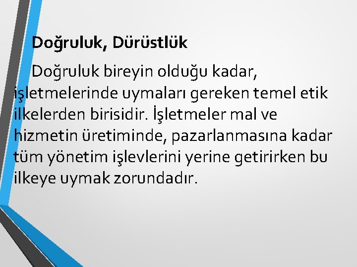 Doğruluk, Dürüstlük Doğruluk bireyin olduğu kadar, işletmelerinde uymaları gereken temel etik ilkelerden birisidir. İşletmeler