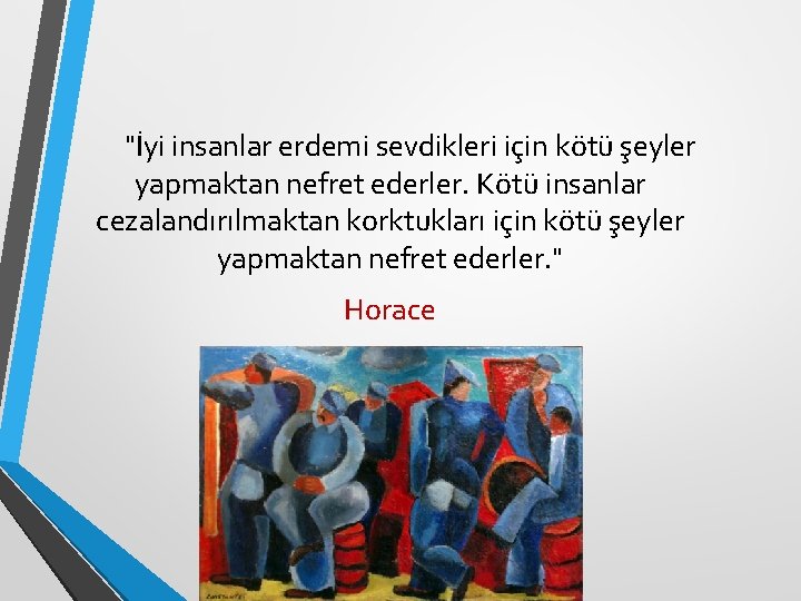 "İyi insanlar erdemi sevdikleri için kötü şeyler yapmaktan nefret ederler. Kötü insanlar cezalandırılmaktan korktukları