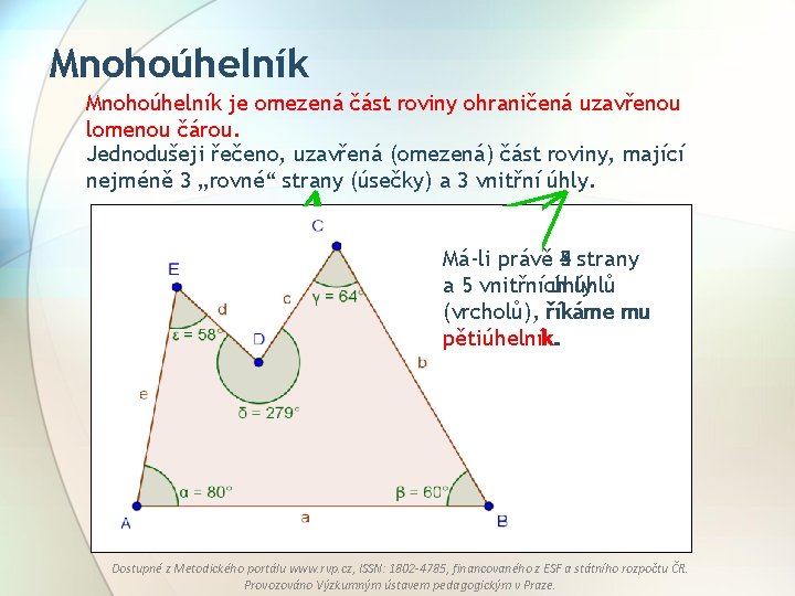 Mnohoúhelník je omezená část roviny ohraničená uzavřenou lomenou čárou. Jednodušeji řečeno, uzavřená (omezená) část