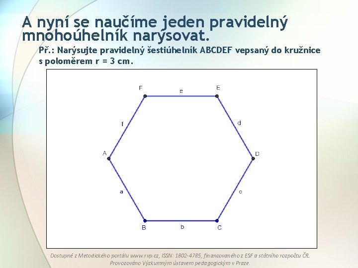 A nyní se naučíme jeden pravidelný mnohoúhelník narýsovat. Př. : Narýsujte pravidelný šestiúhelník ABCDEF