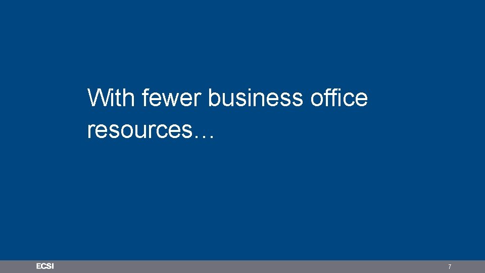 With fewer business office resources… 7 With fewer business office resources… 7
