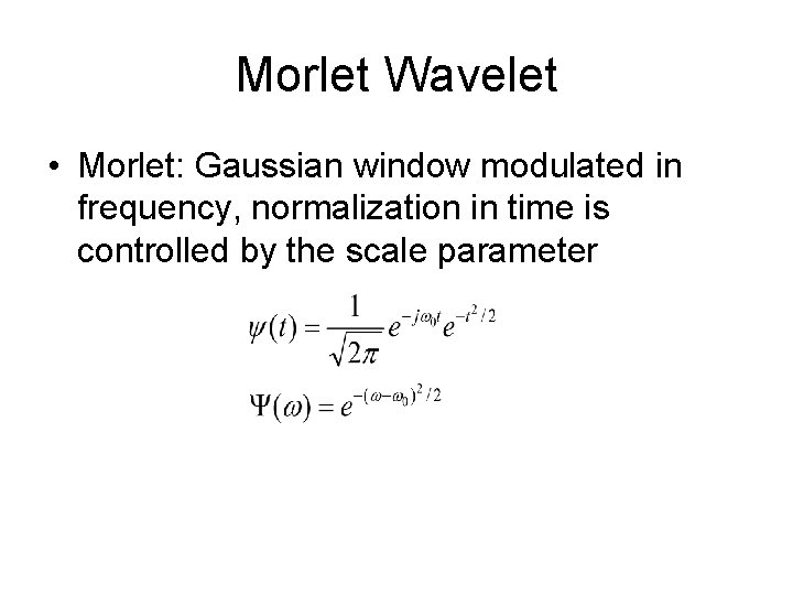 Morlet Wavelet • Morlet: Gaussian window modulated in frequency, normalization in time is controlled