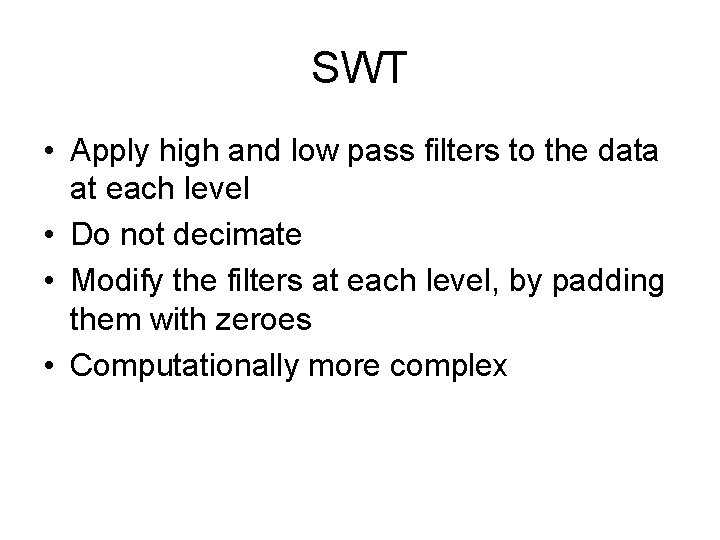 SWT • Apply high and low pass filters to the data at each level