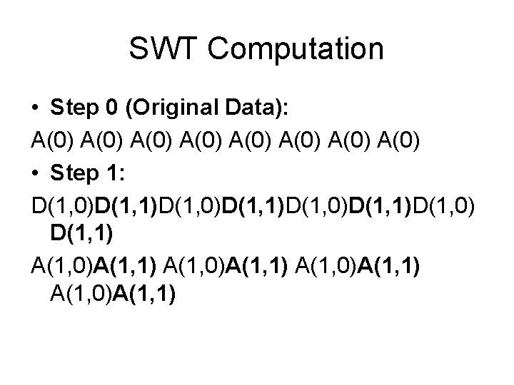 SWT Computation • Step 0 (Original Data): A(0) A(0) • Step 1: D(1, 0)D(1,