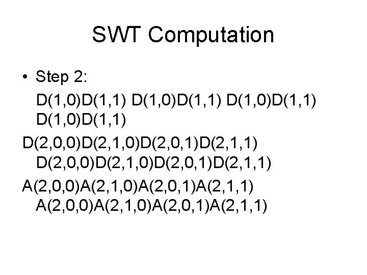 SWT Computation • Step 2: D(1, 0)D(1, 1) D(2, 0, 0)D(2, 1, 0)D(2, 0, SWT Computation • Step 2: D(1, 0)D(1, 1) D(2, 0, 0)D(2, 1, 0)D(2, 0,