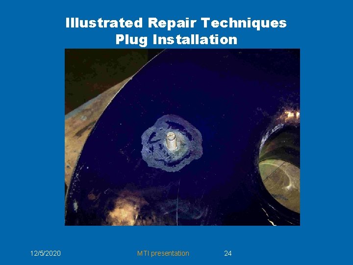 Illustrated Repair Techniques Plug Installation 12/5/2020 MTI presentation 24 Illustrated Repair Techniques Plug Installation 12/5/2020 MTI presentation 24