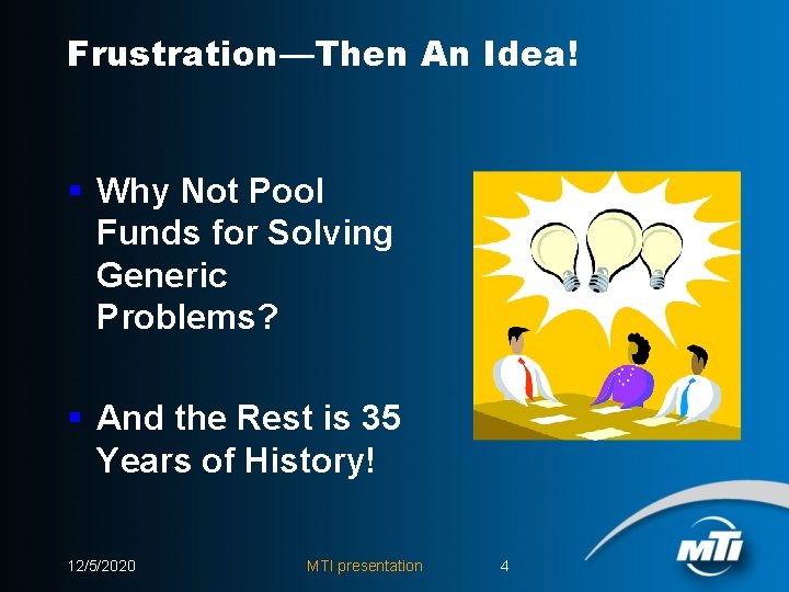 Frustration—Then An Idea! § Why Not Pool Funds for Solving Generic Problems? § And