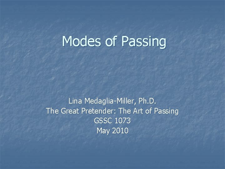 Modes of Passing Lina Medaglia-Miller, Ph. D. The Great Pretender: The Art of Passing