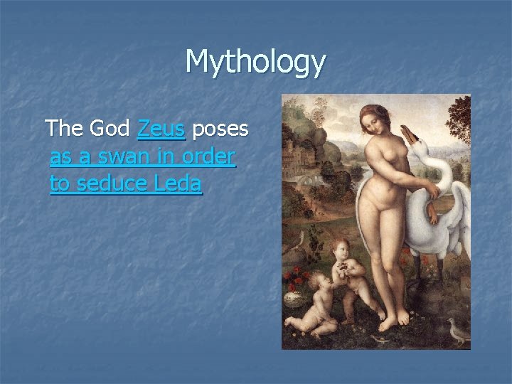 Mythology The God Zeus poses as a swan in order to seduce Leda 